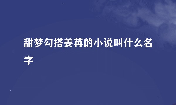 甜梦勾搭姜苒的小说叫什么名字