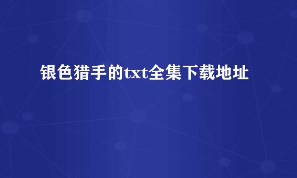银色猎手的txt全集下载地址