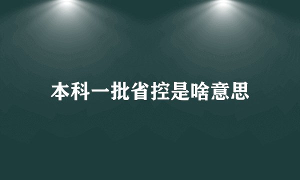本科一批省控是啥意思