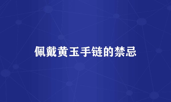佩戴黄玉手链的禁忌