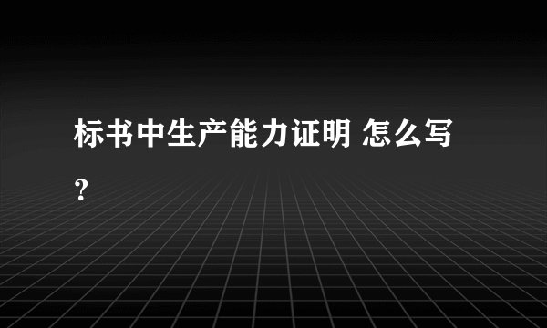 标书中生产能力证明 怎么写？