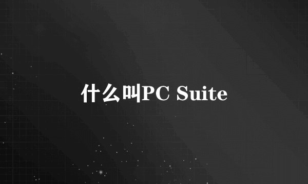 什么叫PC Suite
