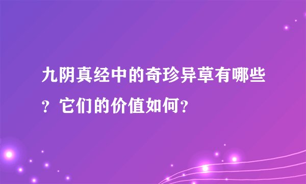 九阴真经中的奇珍异草有哪些？它们的价值如何？