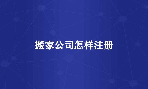 搬家公司怎样注册