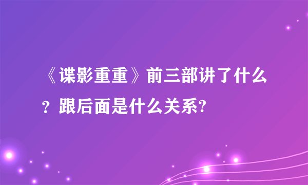 《谍影重重》前三部讲了什么？跟后面是什么关系?