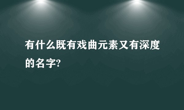 有什么既有戏曲元素又有深度的名字?