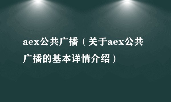 aex公共广播（关于aex公共广播的基本详情介绍）