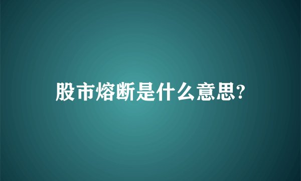 股市熔断是什么意思?