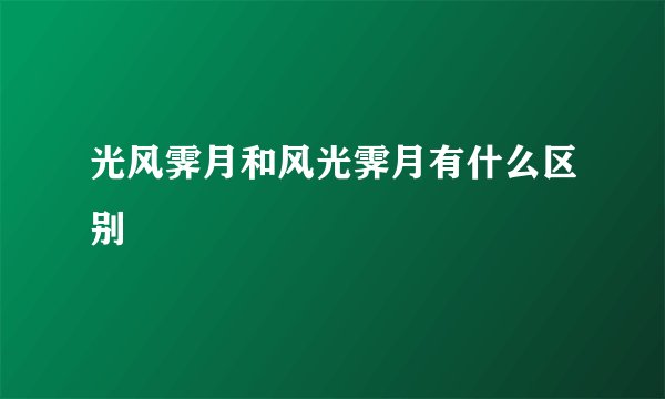 光风霁月和风光霁月有什么区别