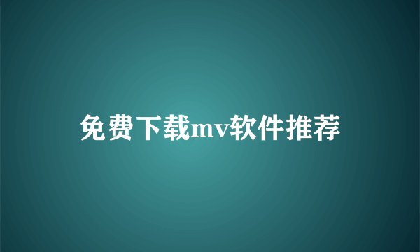 免费下载mv软件推荐