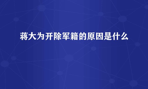 蒋大为开除军籍的原因是什么