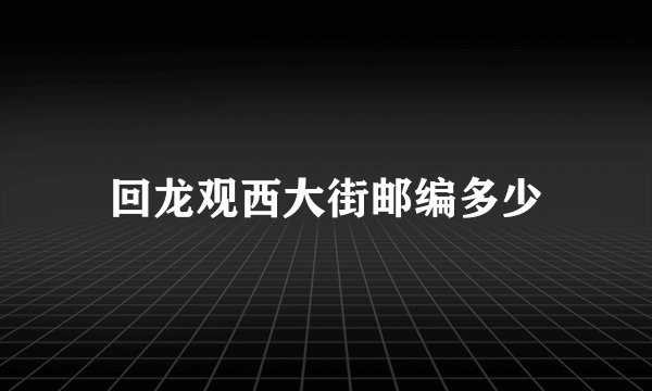回龙观西大街邮编多少