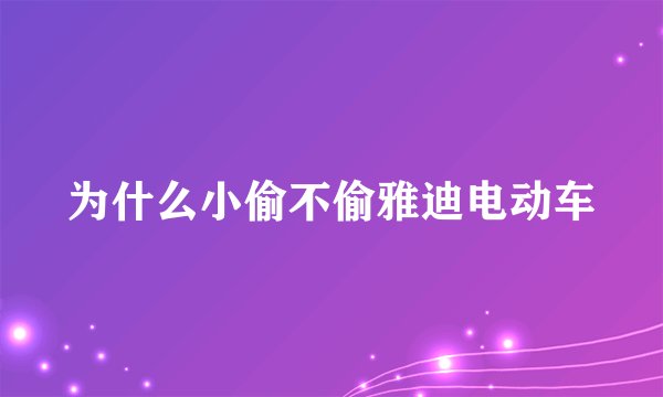为什么小偷不偷雅迪电动车