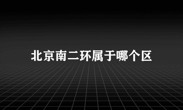 北京南二环属于哪个区