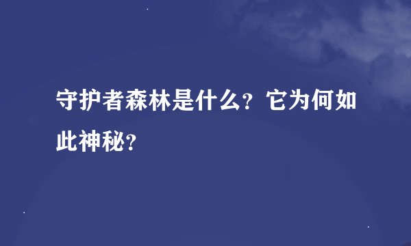 守护者森林是什么？它为何如此神秘？