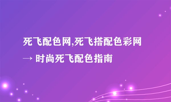 死飞配色网,死飞搭配色彩网 → 时尚死飞配色指南