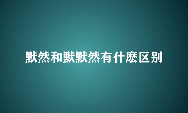 默然和默默然有什麽区别