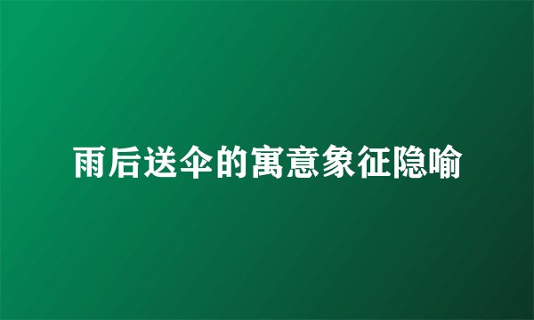 雨后送伞的寓意象征隐喻
