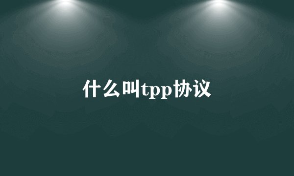 什么叫tpp协议