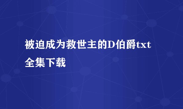 被迫成为救世主的D伯爵txt全集下载