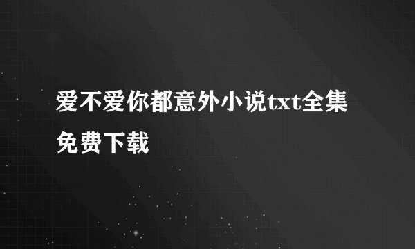 爱不爱你都意外小说txt全集免费下载