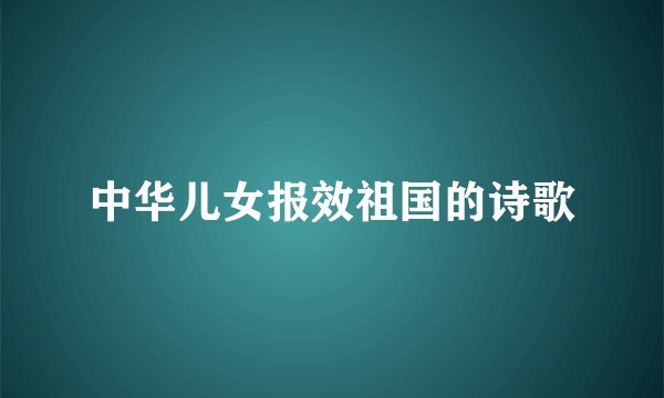 中华儿女报效祖国的诗歌