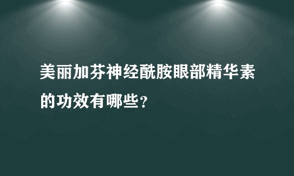美丽加芬神经酰胺眼部精华素的功效有哪些？