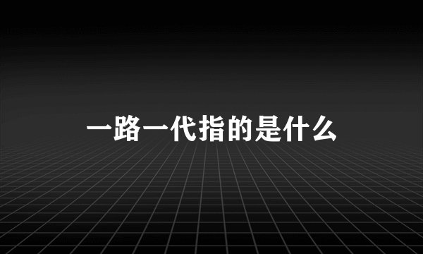 一路一代指的是什么