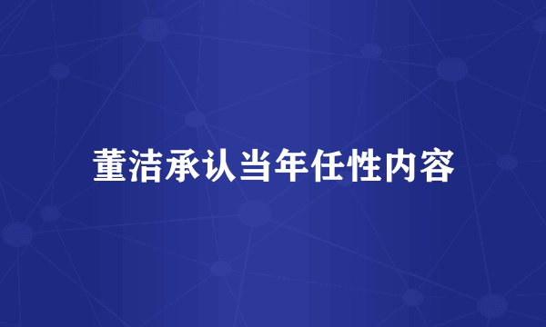 董洁承认当年任性内容