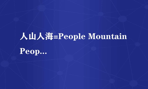 人山人海=People Mountain People Sea？别出来搞笑了！