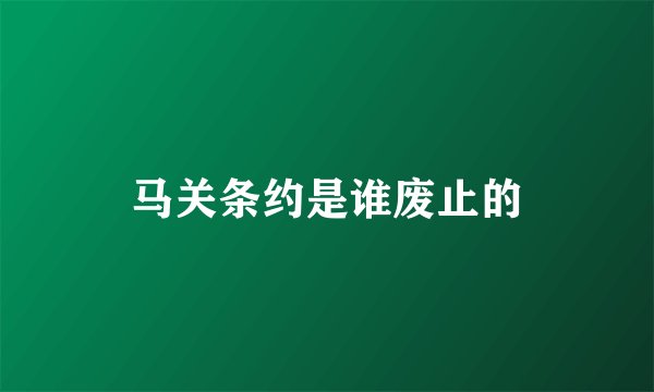 马关条约是谁废止的