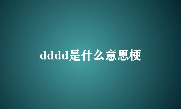 dddd是什么意思梗