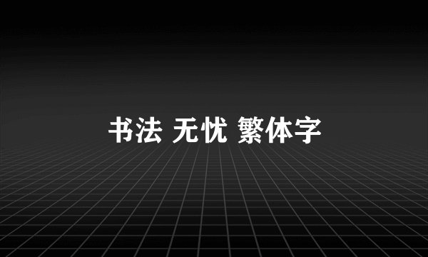 书法 无忧 繁体字