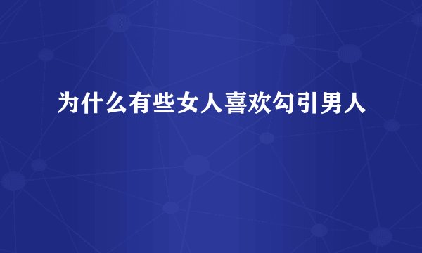 为什么有些女人喜欢勾引男人