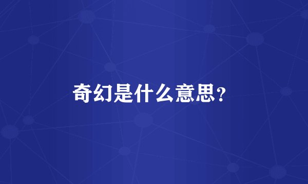 奇幻是什么意思？
