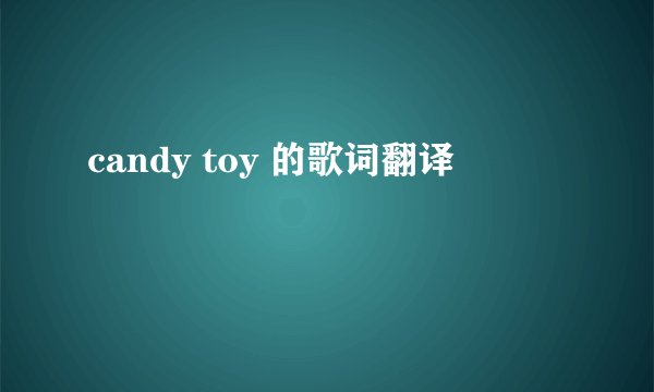 candy toy 的歌词翻译