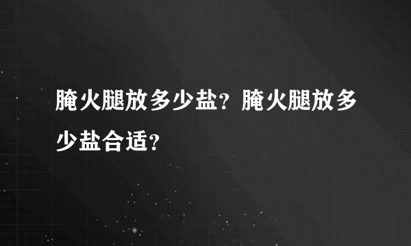 腌火腿放多少盐？腌火腿放多少盐合适？