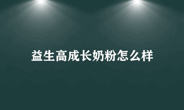 益生高成长奶粉怎么样