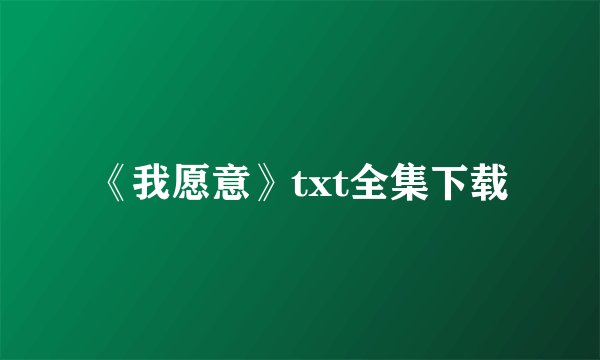 《我愿意》txt全集下载
