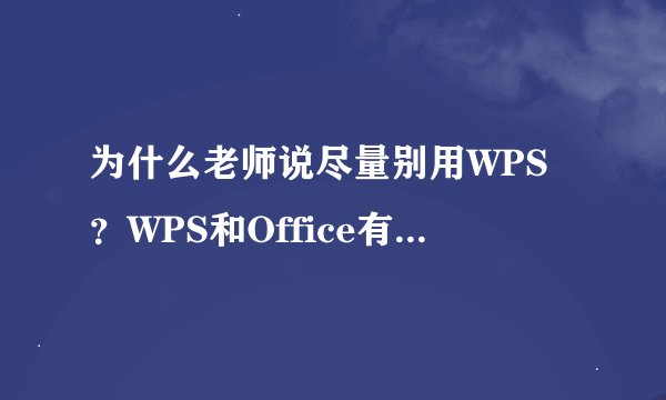为什么老师说尽量别用WPS？WPS和Office有什么区别？