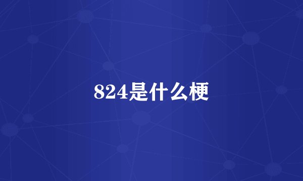 824是什么梗