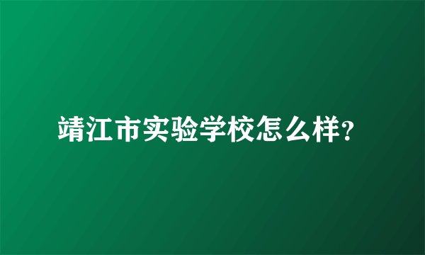 靖江市实验学校怎么样？