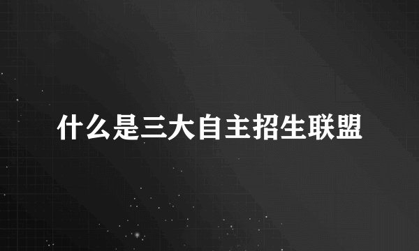 什么是三大自主招生联盟