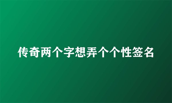传奇两个字想弄个个性签名