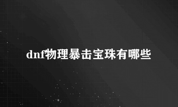 dnf物理暴击宝珠有哪些