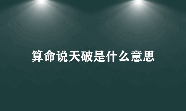 算命说天破是什么意思