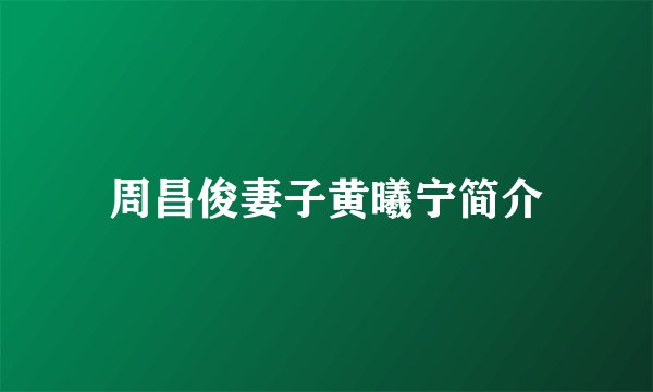 周昌俊妻子黄曦宁简介