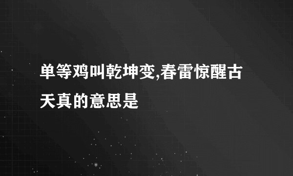 单等鸡叫乾坤变,春雷惊醒古天真的意思是