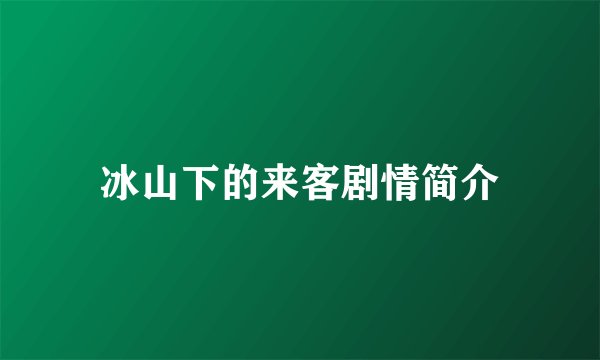 冰山下的来客剧情简介