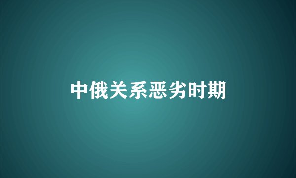中俄关系恶劣时期